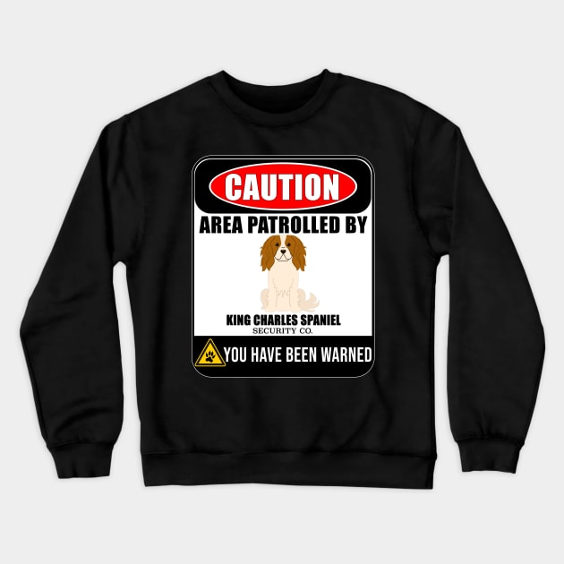 Caution Area Patrolled By King Charles Spaniel Security  - Gift For King Charles Spaniel Owner King Charles Spaniel Lover Crewneck Sweatshirt by HarrietsDogGifts